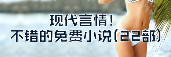 現代言情！不錯的免費小說(22部)