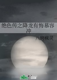 绝色传之降龙有悔慕容冲